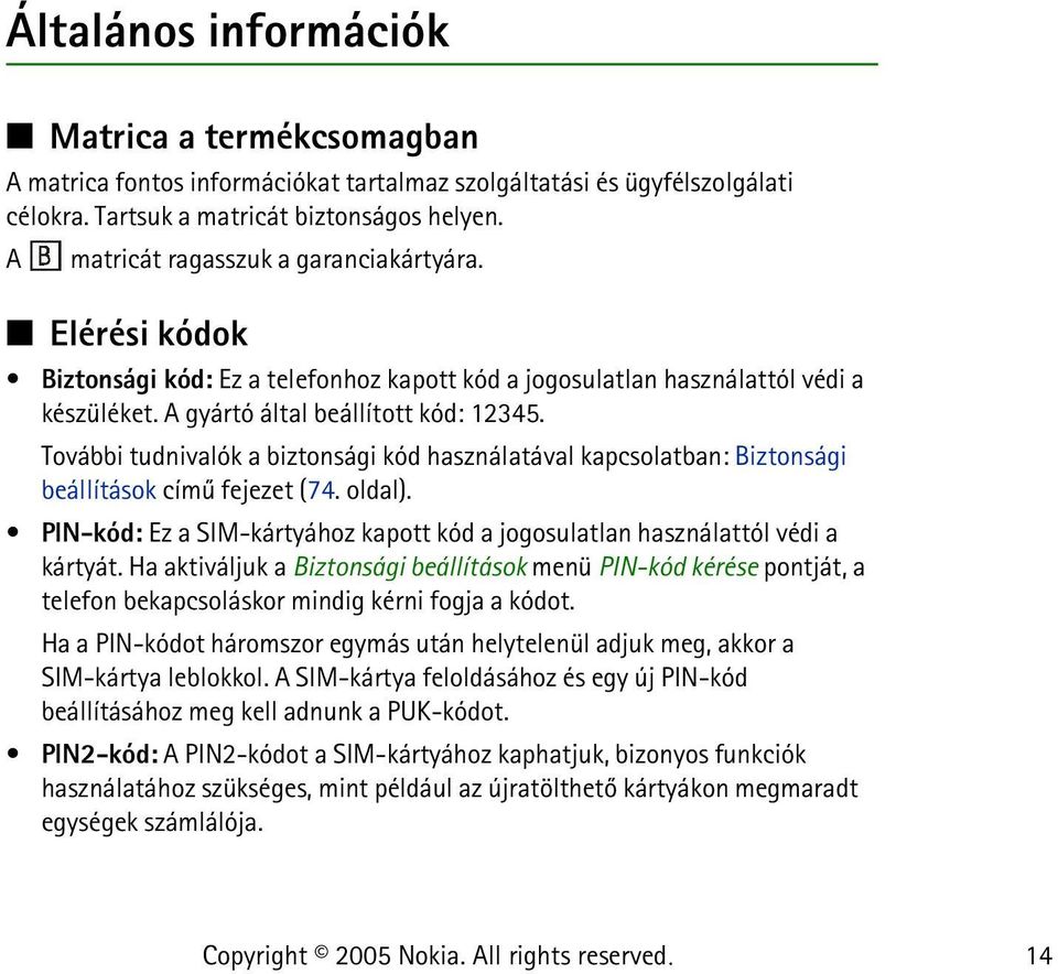 További tudnivalók a biztonsági kód használatával kapcsolatban: Biztonsági beállítások címû fejezet (74. oldal). PIN-kód: Ez a SIM-kártyához kapott kód a jogosulatlan használattól védi a kártyát.