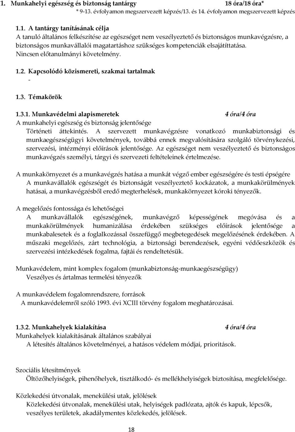 Kapcsolódó közismereti, szakmai tartalmak - 1.3. Témakörök 1.3.1. Munkavédelmi alapismeretek 4 óra/4 óra A munkahelyi egészség és biztonság jelentősége Történeti áttekintés.