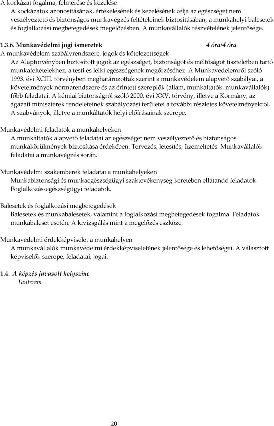 Munkavédelmi jogi ismeretek 4 óra/4 óra A munkavédelem szabályrendszere, jogok és kötelezettségek Az Alaptörvényben biztosított jogok az egészséget, biztonságot és méltóságot tiszteletben tartó