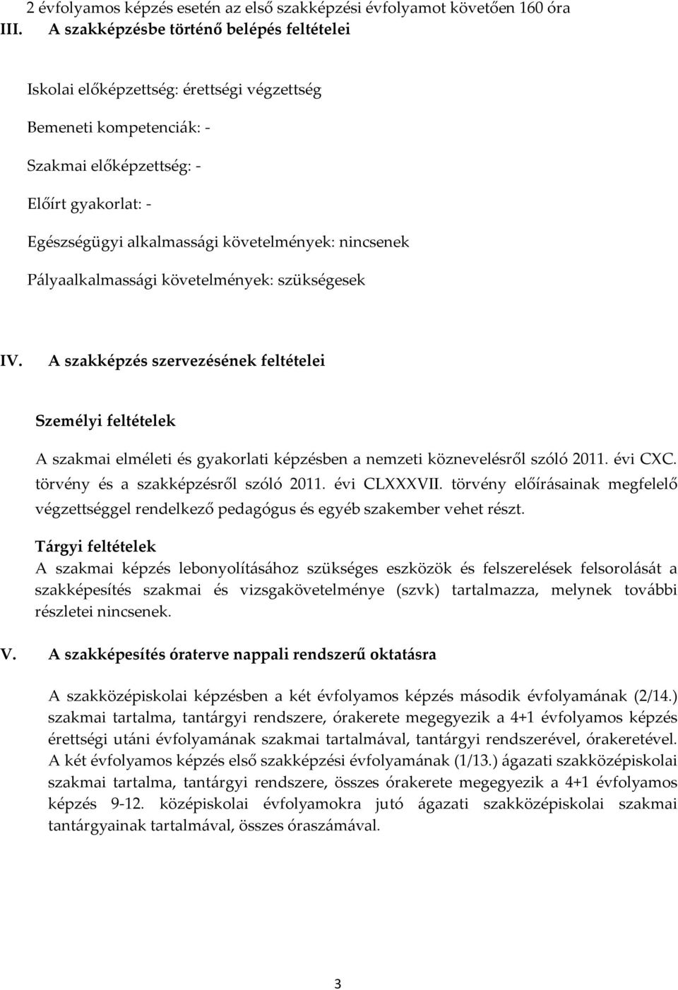 nincsenek Pályaalkalmassági követelmények: szükségesek IV. A szakképzés szervezésének feltételei Személyi feltételek A szakmai elméleti és gyakorlati képzésben a nemzeti köznevelésről szóló 2011.