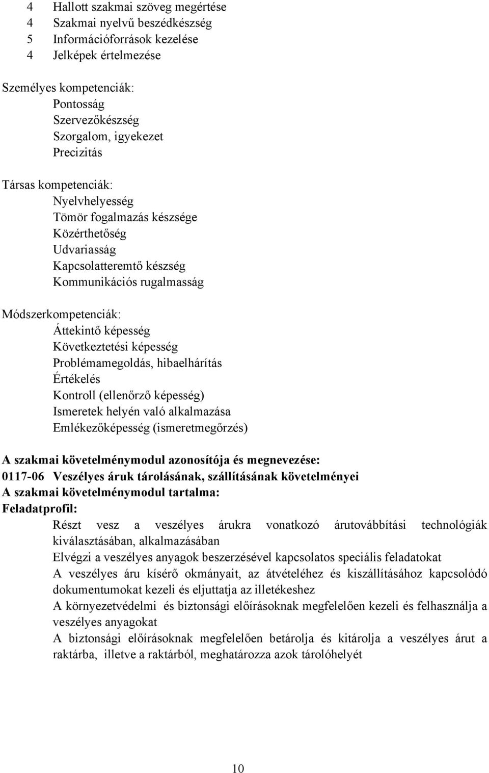 Következtetési képesség Problémamegoldás, hibaelhárítás Értékelés Kontroll (ellenőrző képesség) Ismeretek helyén való alkalmazása Emlékezőképesség (ismeretmegőrzés) A szakmai követelménymodul