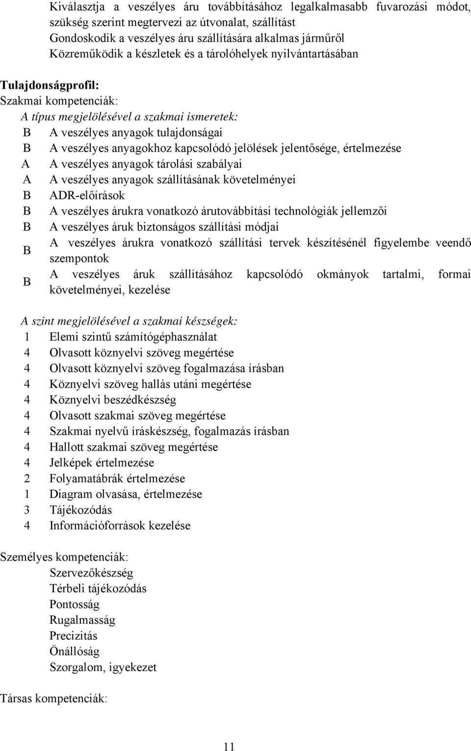 kapcsolódó jelölések jelentősége, értelmezése A A veszélyes anyagok tárolási szabályai A A veszélyes anyagok szállításának követelményei ADR-előírások A veszélyes árukra vonatkozó árutovábbítási