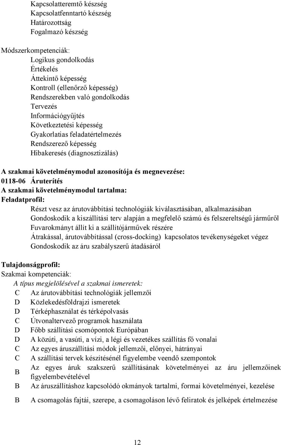 megnevezése: 0118-06 Áruterítés A szakmai követelménymodul tartalma: Feladatprofil: Részt vesz az árutovábbítási technológiák kiválasztásában, alkalmazásában Gondoskodik a kiszállítási terv alapján a