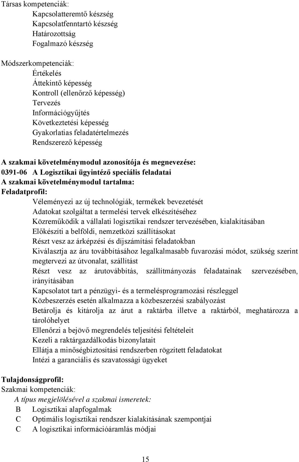 feladatai A szakmai követelménymodul tartalma: Feladatprofil: Véleményezi az új technológiák, termékek bevezetését Adatokat szolgáltat a termelési tervek elkészítéséhez Közreműködik a vállalati