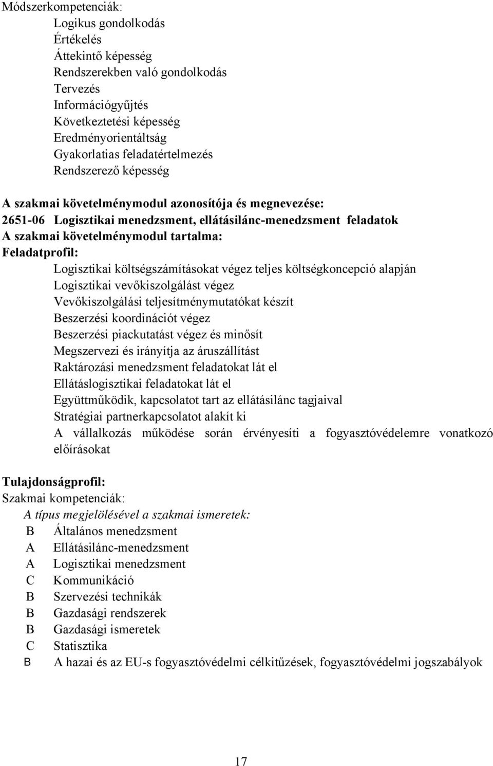 Feladatprofil: Logisztikai költségszámításokat végez teljes költségkoncepció alapján Logisztikai vevőkiszolgálást végez Vevőkiszolgálási teljesítménymutatókat készít eszerzési koordinációt végez