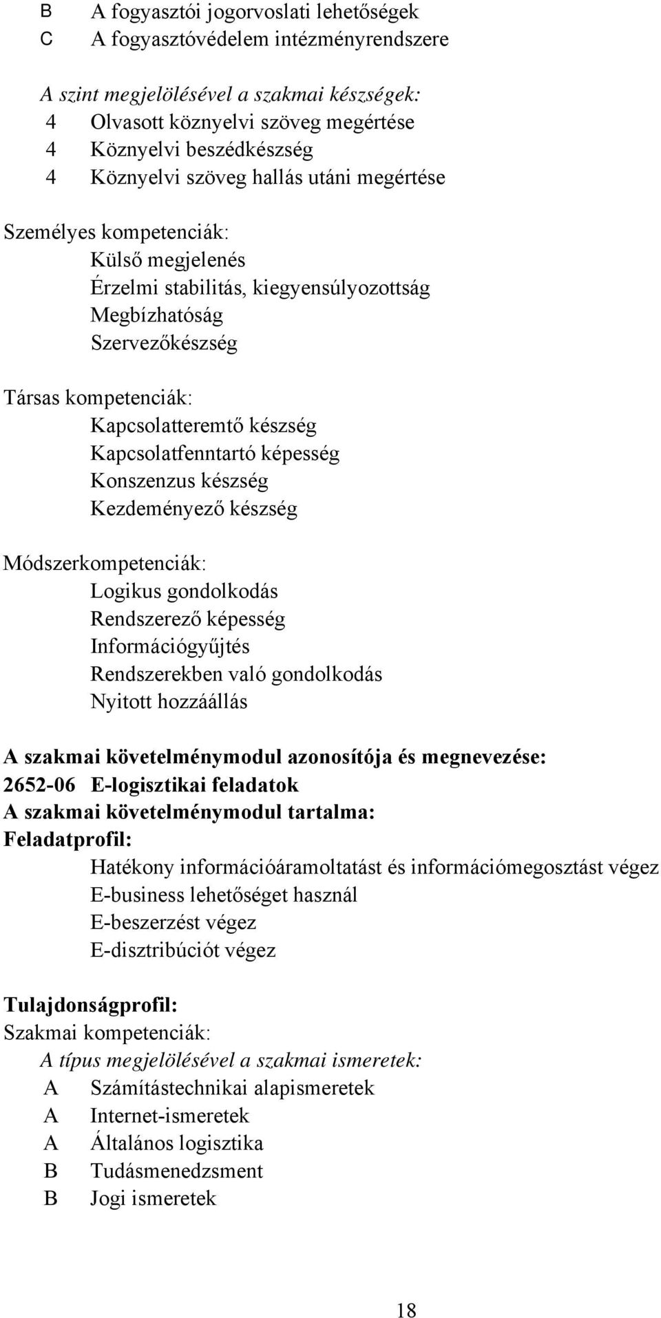 Kapcsolatfenntartó képesség Konszenzus készség Kezdeményező készség Módszerkompetenciák: Logikus gondolkodás Rendszerező képesség Információgyűjtés Rendszerekben való gondolkodás Nyitott hozzáállás A