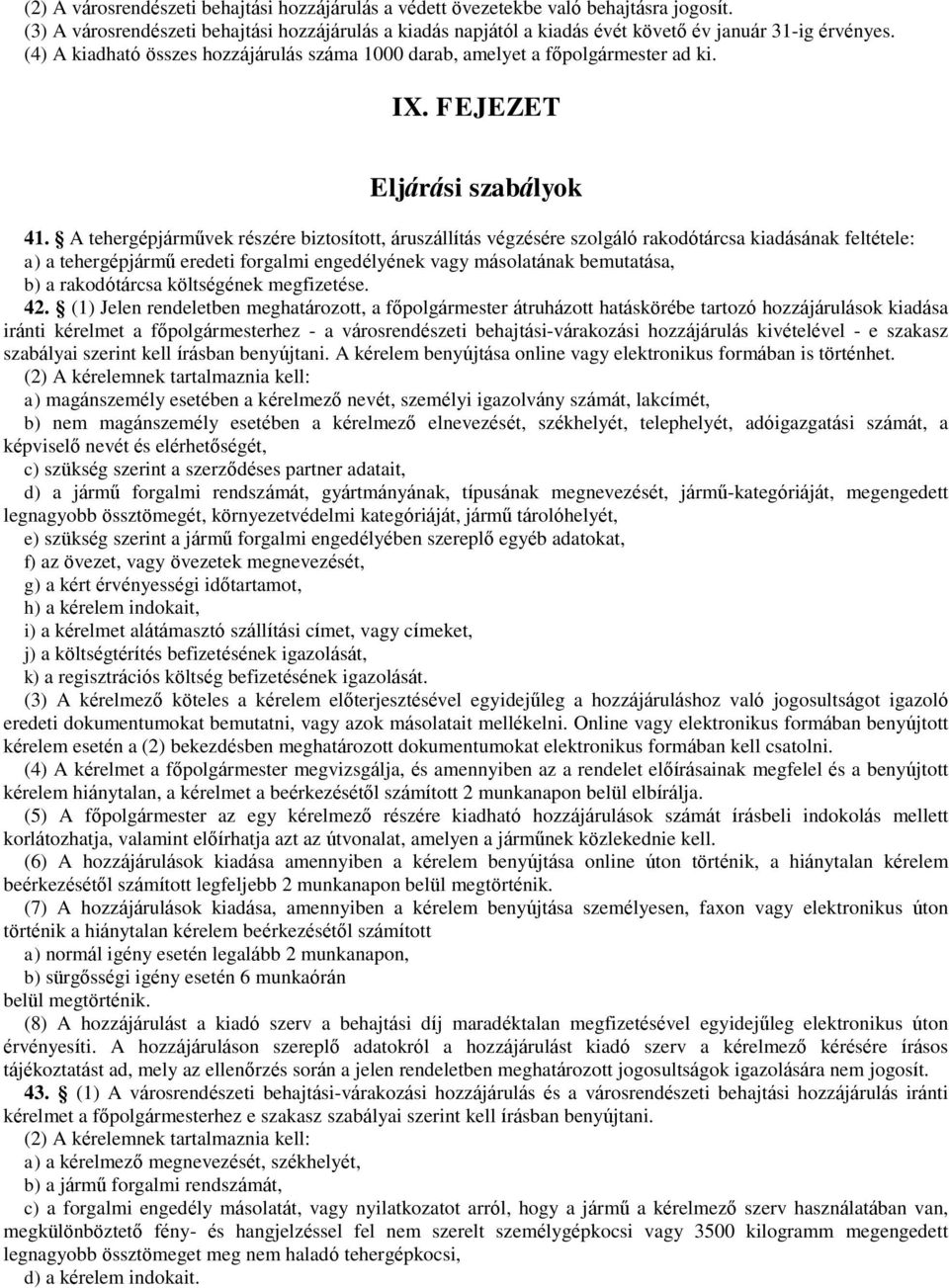 A tehergépjárművek részére biztosított, áruszállítás végzésére szolgáló rakodótárcsa kiadásának feltétele: a) a tehergépjármű eredeti forgalmi engedélyének vagy másolatának bemutatása, b) a