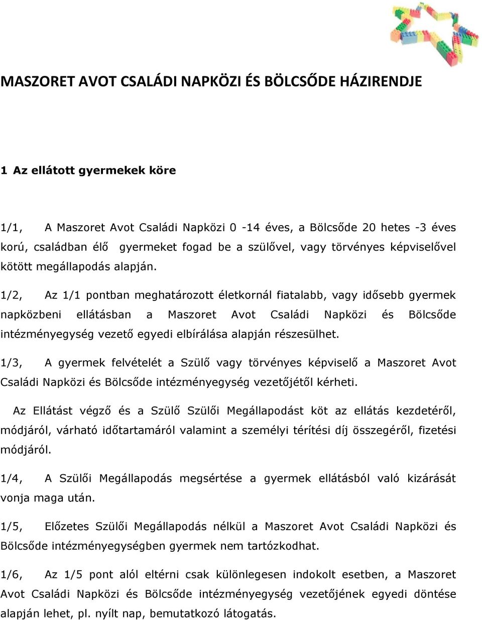 1/2, Az 1/1 pontban meghatározott életkornál fiatalabb, vagy idősebb gyermek napközbeni ellátásban a Maszoret Avot Családi Napközi és Bölcsőde intézményegység vezető egyedi elbírálása alapján