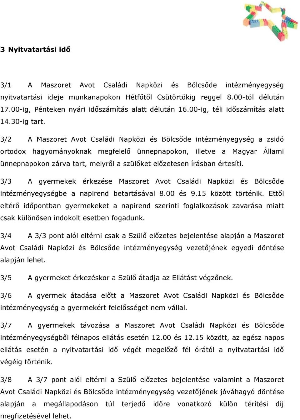 3/2 A Maszoret Avot Családi Napközi és Bölcsőde intézményegység a zsidó ortodox hagyományoknak megfelelő ünnepnapokon, illetve a Magyar Állami ünnepnapokon zárva tart, melyről a szülőket előzetesen