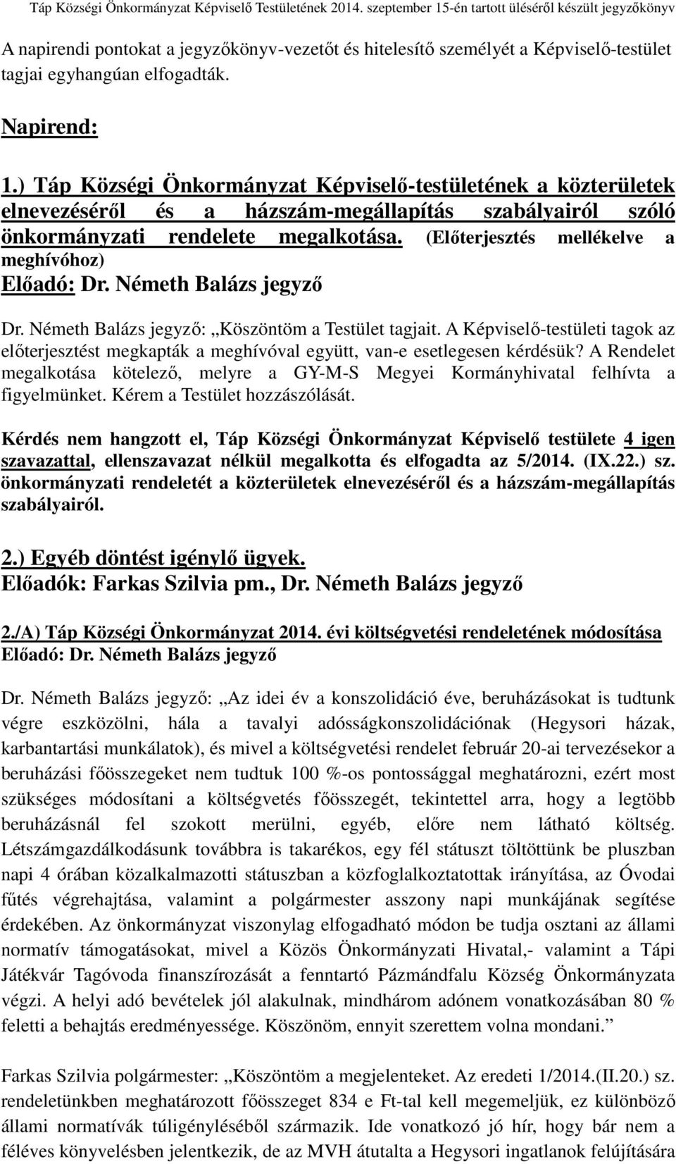 (Előterjesztés mellékelve a meghívóhoz) Dr. Németh Balázs jegyző: Köszöntöm a Testület tagjait. A Képviselő-testületi tagok az előterjesztést megkapták a meghívóval együtt, van-e esetlegesen kérdésük?