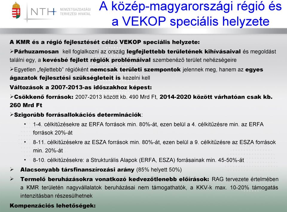 fejlesztési szükségleteit is kezelni kell Változások a 2007-2013-as időszakhoz képest: Csökkenő források: 2007-2013 között kb. 490 Mrd Ft, 2014-2020 között várhatóan csak kb.