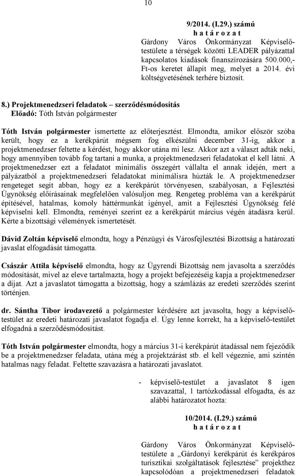 Elmondta, amikor elıször szóba került, hogy ez a kerékpárút mégsem fog elkészülni december 31-ig, akkor a projektmenedzser feltette a kérdést, hogy akkor utána mi lesz.