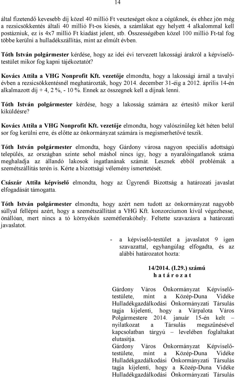 Tóth István kérdése, hogy az idei évi tervezett lakossági árakról a képviselıtestület mikor fog kapni tájékoztatót? Kovács Attila a VHG Nonprofit Kft.