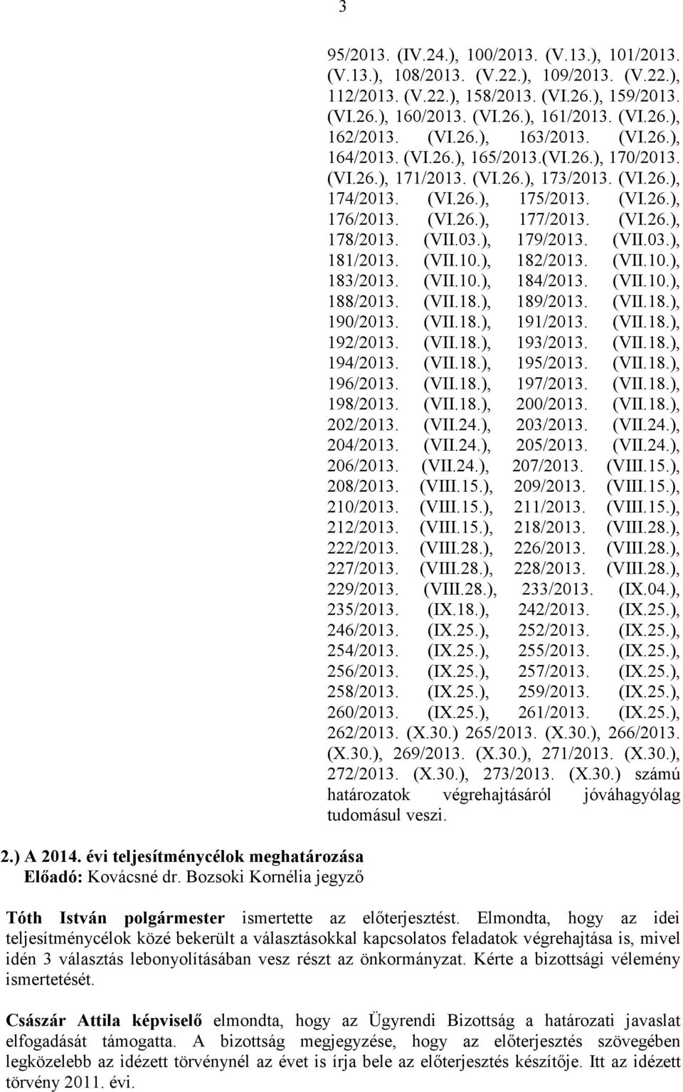 (VI.26.), 173/2013. (VI.26.), 174/2013. (VI.26.), 175/2013. (VI.26.), 176/2013. (VI.26.), 177/2013. (VI.26.), 178/2013. (VII.03.), 179/2013. (VII.03.), 181/2013. (VII.10.), 182/2013. (VII.10.), 183/2013.