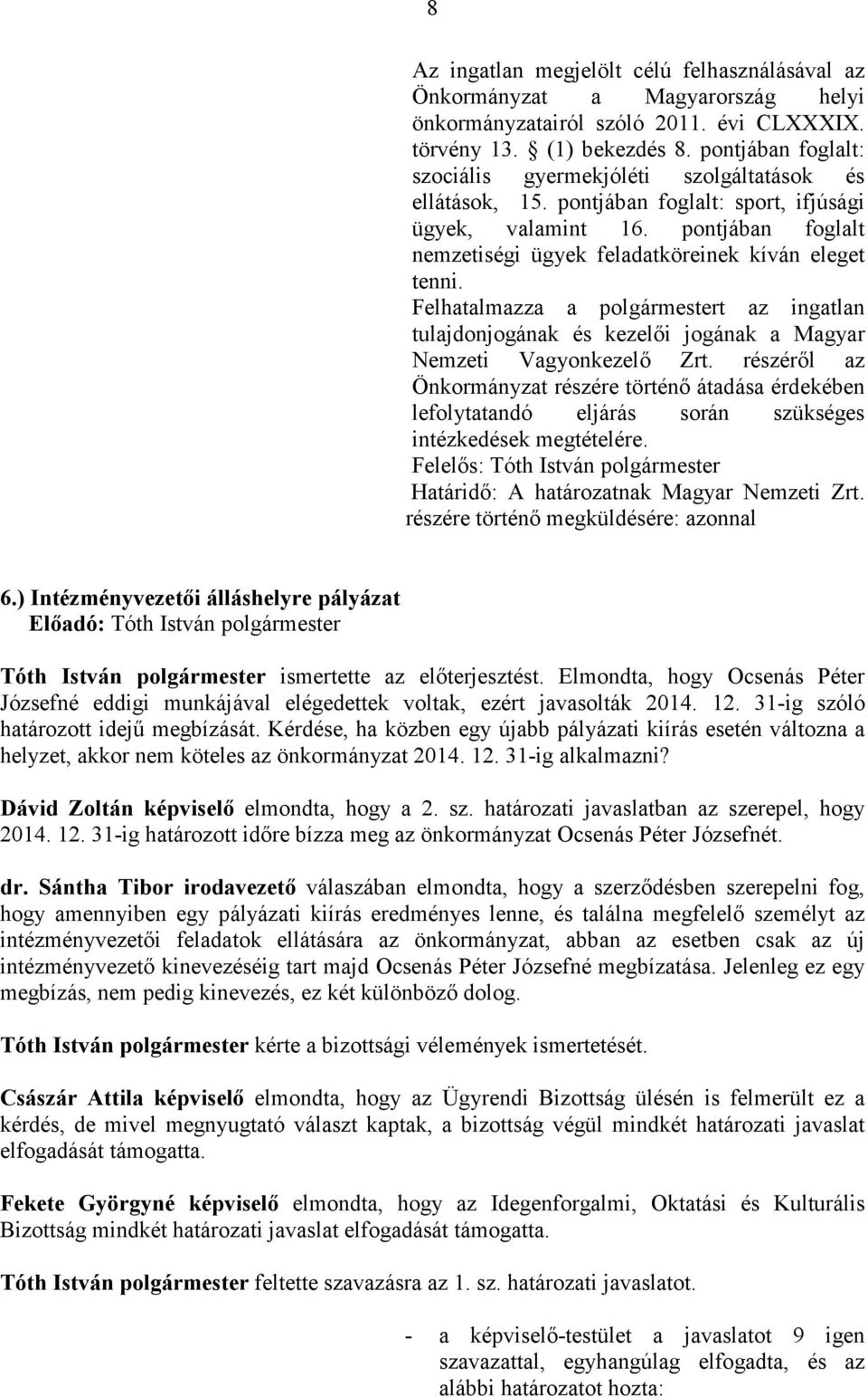 pontjában foglalt nemzetiségi ügyek feladatköreinek kíván eleget tenni. Felhatalmazza a t az ingatlan tulajdonjogának és kezelıi jogának a Magyar Nemzeti Vagyonkezelı Zrt.