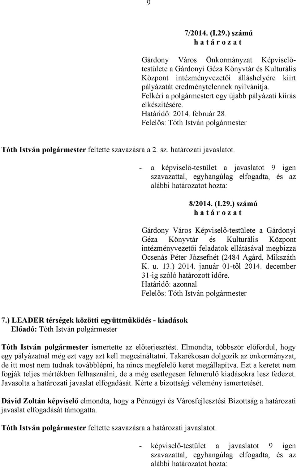 ) számú Gárdony Város Képviselı-testülete a Gárdonyi Géza Könyvtár és Kulturális Központ intézményvezetıi feladatok ellátásával megbízza Ocsenás Péter Józsefnét (2484 Agárd, Mikszáth K. u. 13.) 2014.