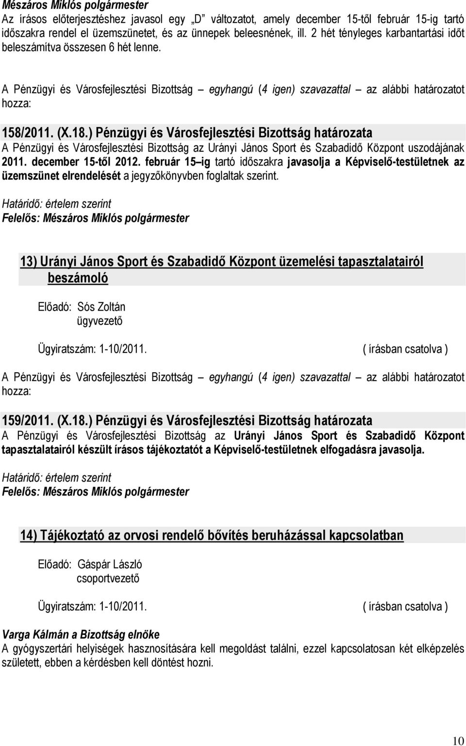 ) Pénzügyi és Városfejlesztési Bizottság határozata A Pénzügyi és Városfejlesztési Bizottság az Urányi János Sport és Szabadidı Központ uszodájának 2011. december 15-tıl 2012.