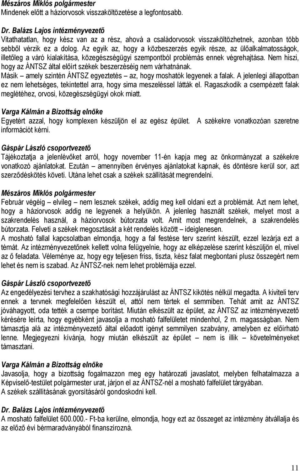 Az egyik az, hogy a közbeszerzés egyik része, az ülıalkalmatosságok, illetıleg a váró kialakítása, közegészségügyi szempontból problémás ennek végrehajtása.