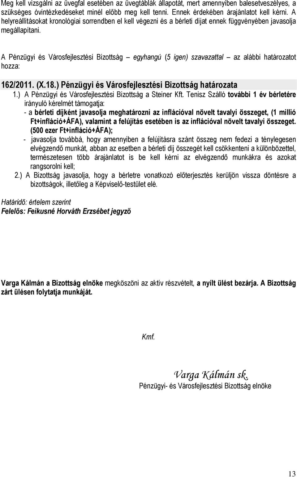 A Pénzügyi és Városfejlesztési Bizottság egyhangú (5 igen) szavazattal az alábbi határozatot 162/2011. (X.18.) Pénzügyi és Városfejlesztési Bizottság határozata 1.