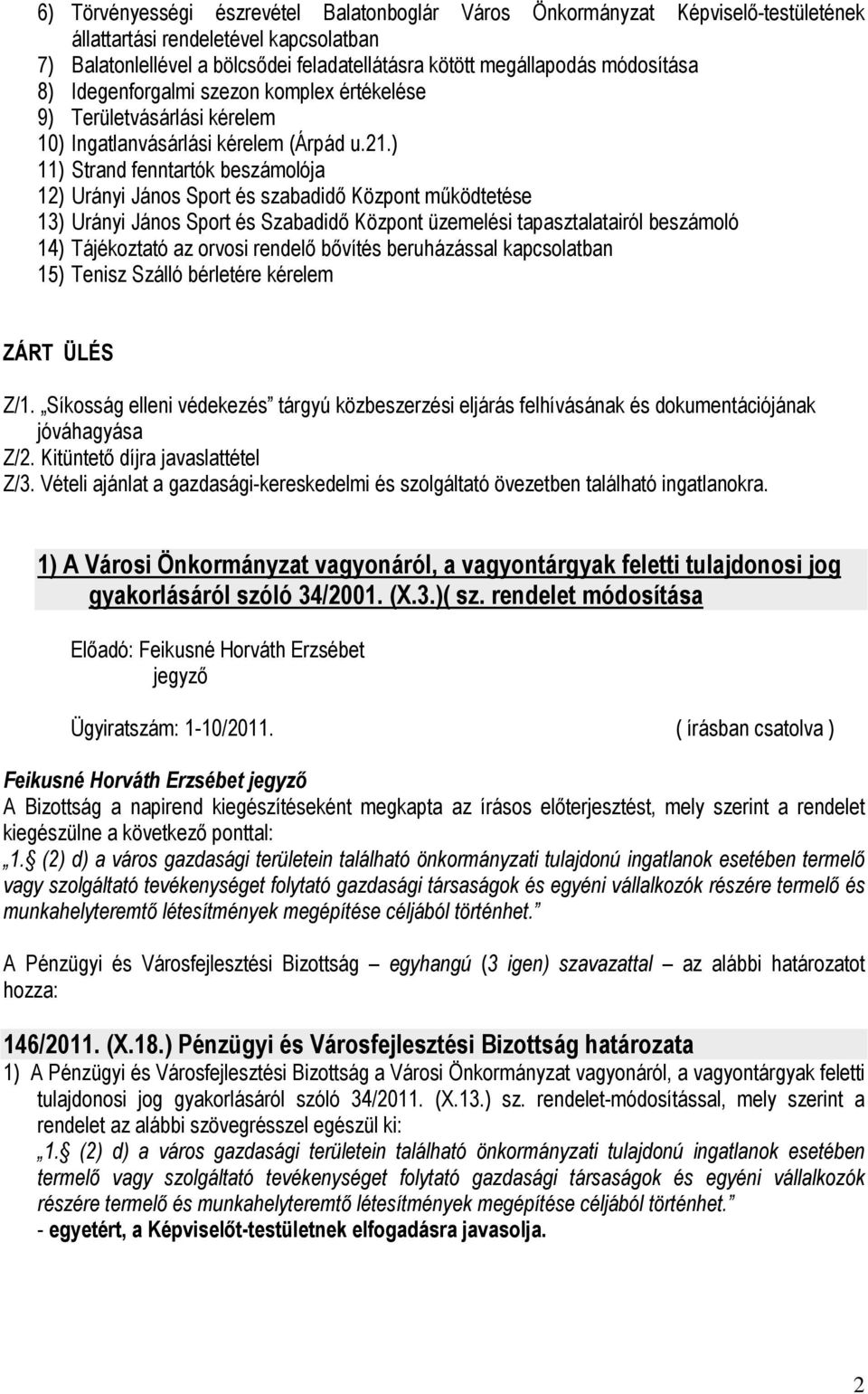 ) 11) Strand fenntartók beszámolója 12) Urányi János Sport és szabadidı Központ mőködtetése 13) Urányi János Sport és Szabadidı Központ üzemelési tapasztalatairól beszámoló 14) Tájékoztató az orvosi