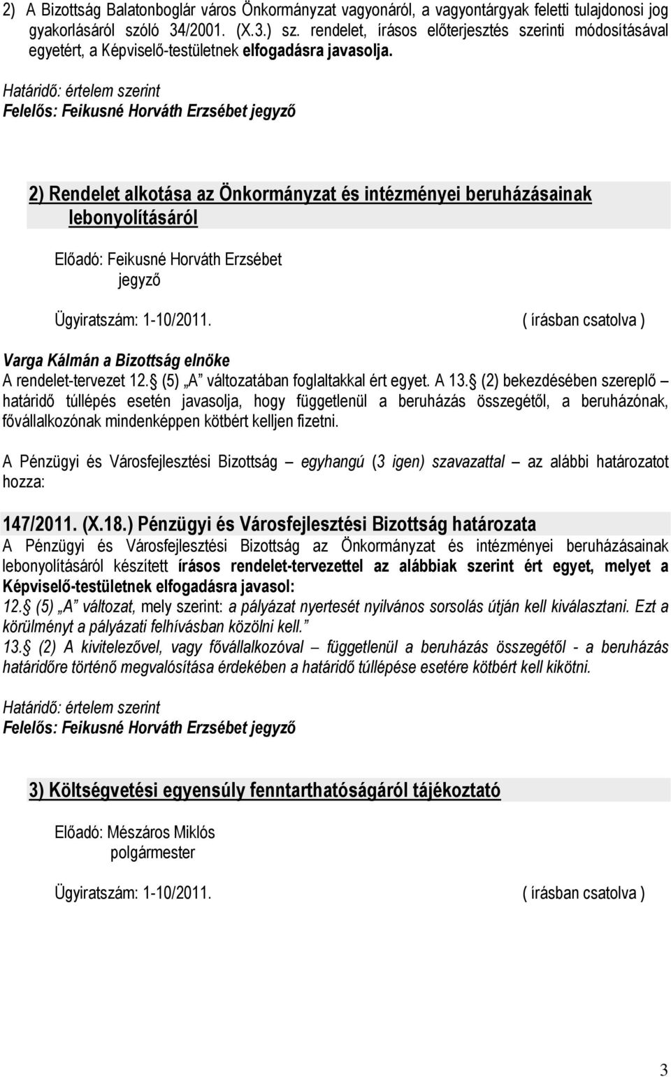 2) Rendelet alkotása az Önkormányzat és intézményei beruházásainak lebonyolításáról Elıadó: Feikusné Horváth Erzsébet jegyzı A rendelet-tervezet 12. (5) A változatában foglaltakkal ért egyet. A 13.