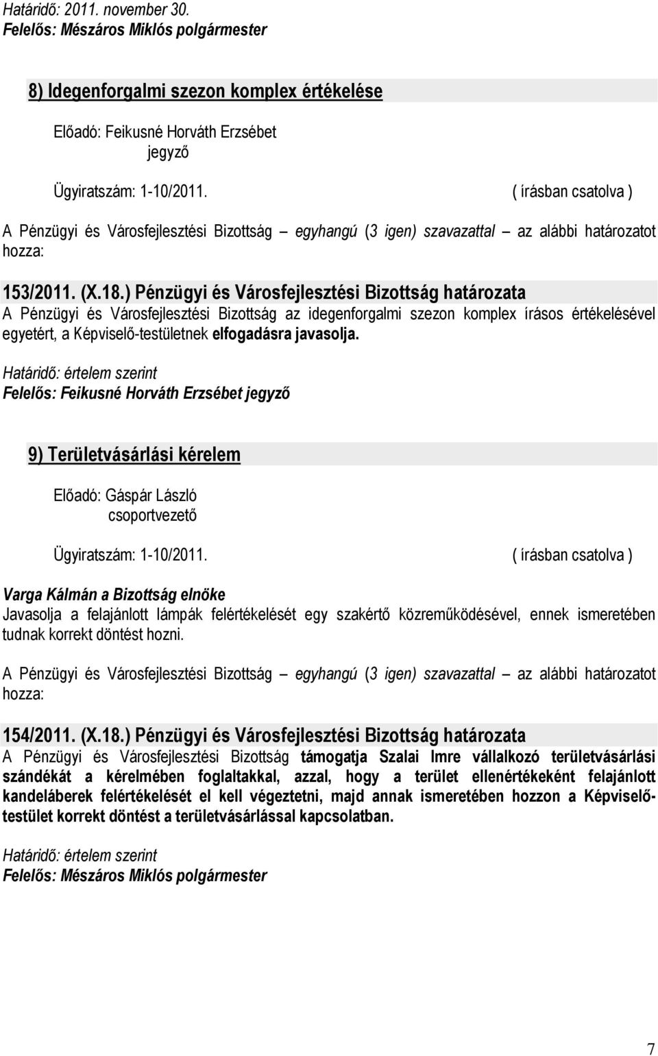 javasolja. 9) Területvásárlási kérelem Elıadó: Gáspár László csoportvezetı Javasolja a felajánlott lámpák felértékelését egy szakértı közremőködésével, ennek ismeretében tudnak korrekt döntést hozni.