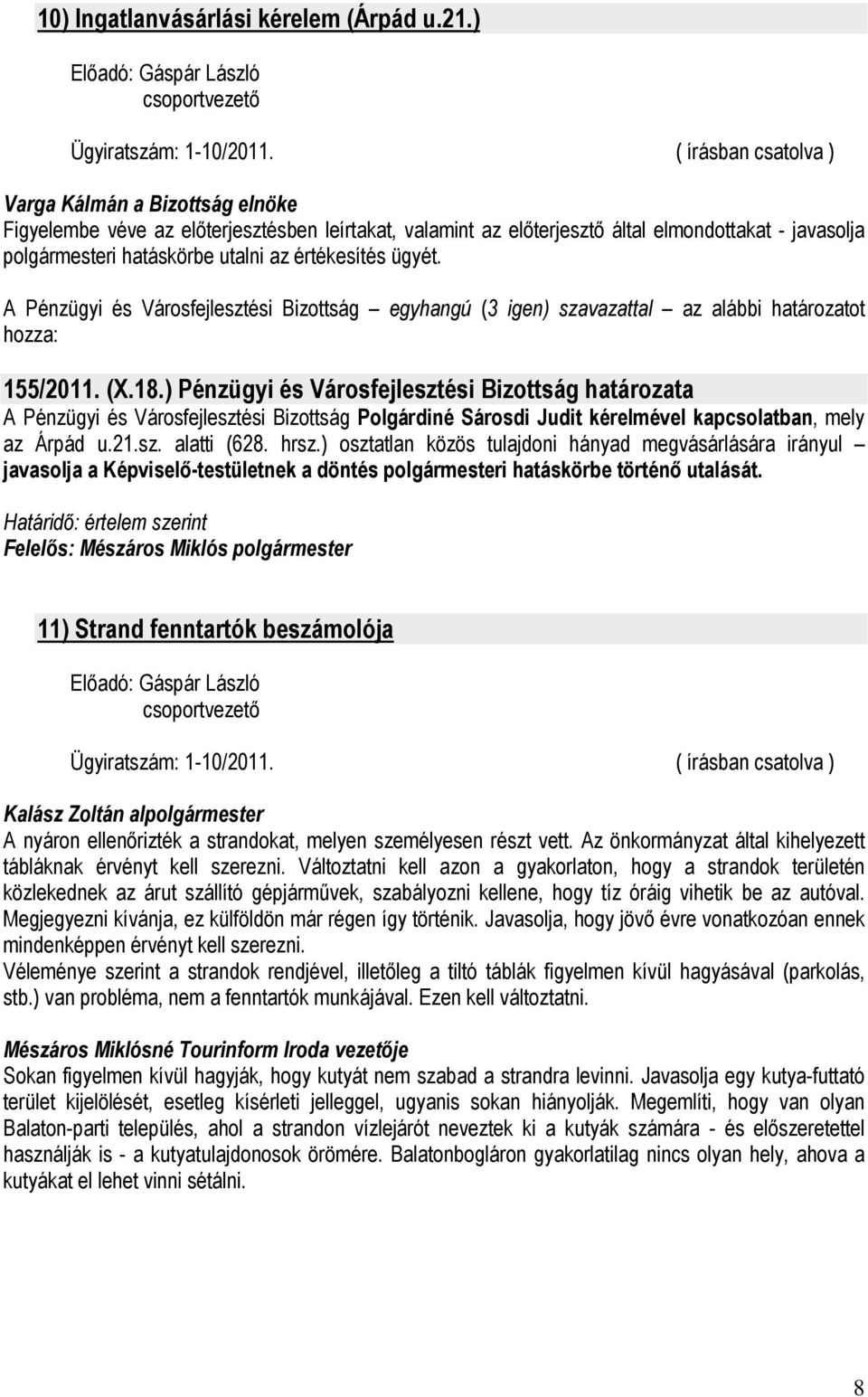 155/2011. (X.18.) Pénzügyi és Városfejlesztési Bizottság határozata A Pénzügyi és Városfejlesztési Bizottság Polgárdiné Sárosdi Judit kérelmével kapcsolatban, mely az Árpád u.21.sz. alatti (628. hrsz.