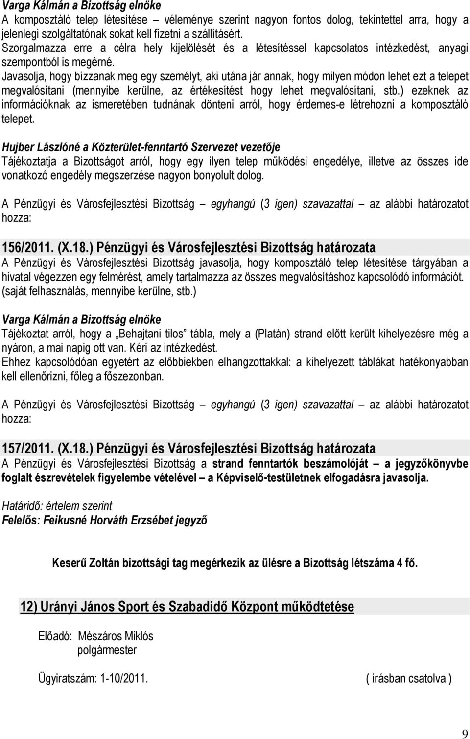 Javasolja, hogy bízzanak meg egy személyt, aki utána jár annak, hogy milyen módon lehet ezt a telepet megvalósítani (mennyibe kerülne, az értékesítést hogy lehet megvalósítani, stb.