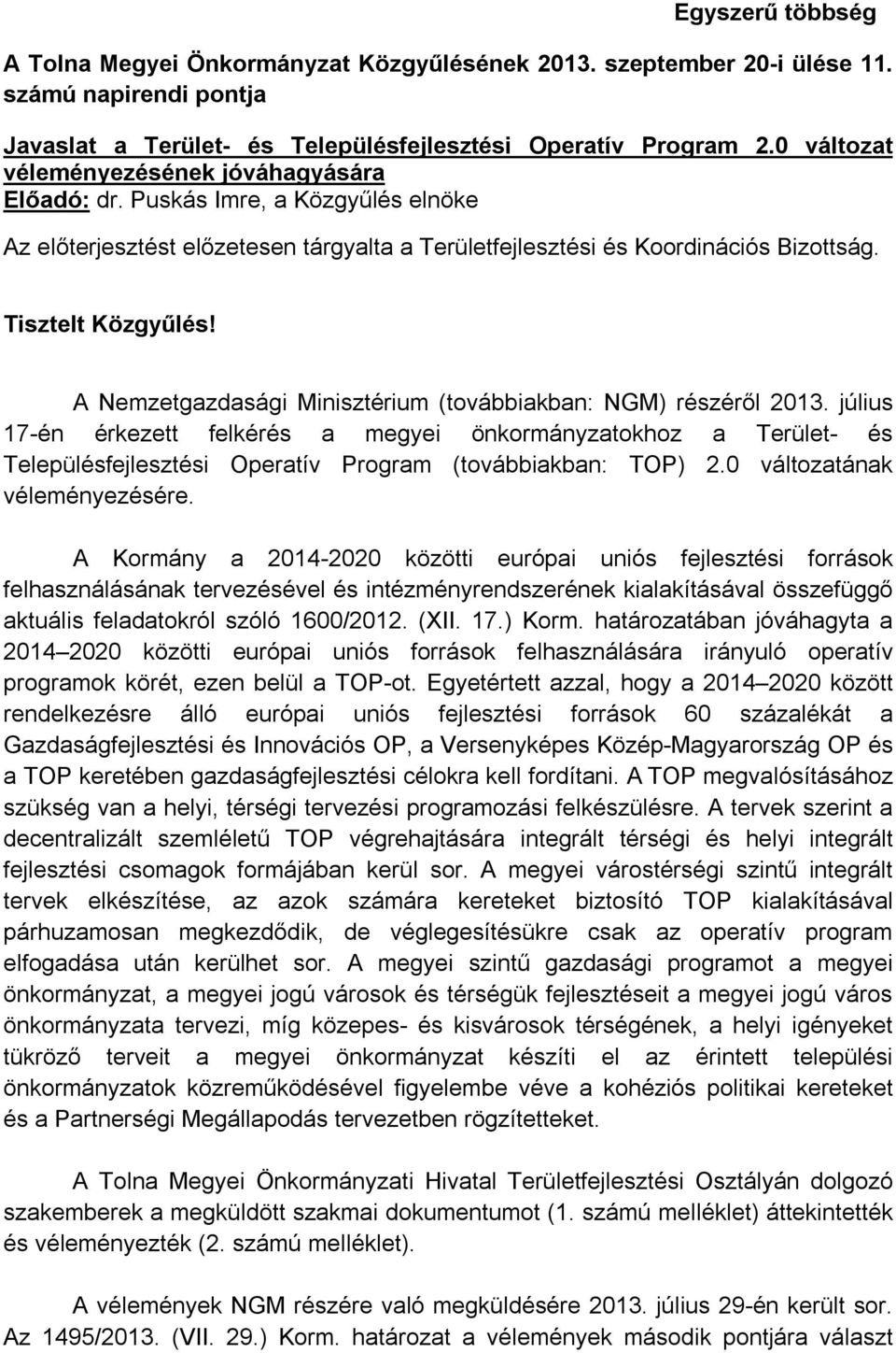 A Nemzetgazdasági Minisztérium (továbbiakban: NGM) részéről 2013. július 17-én érkezett felkérés a megyei önkormányzatokhoz a Terület- és Településfejlesztési Operatív Program (továbbiakban: TOP) 2.