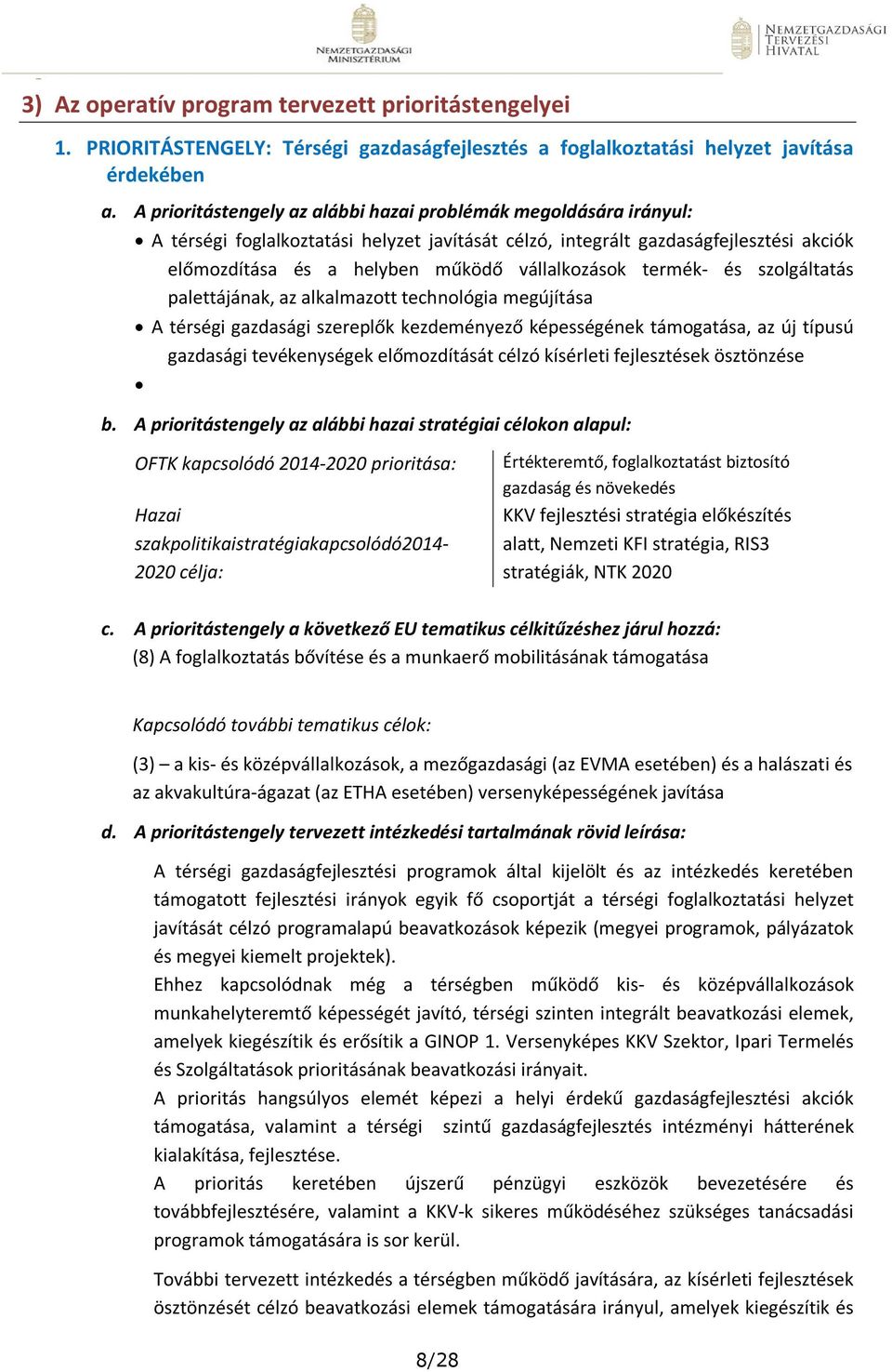 vállalkozások termék- és szolgáltatás palettájának, az alkalmazott technológia megújítása A térségi gazdasági szereplők kezdeményező képességének támogatása, az új típusú gazdasági tevékenységek