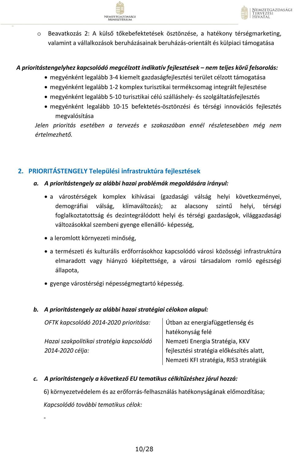 integrált fejlesztése megyénként legalább 5-10 turisztikai célú szálláshely- és szolgáltatásfejlesztés megyénként legalább 10-15 befektetés-ösztönzési és térségi innovációs fejlesztés megvalósítása