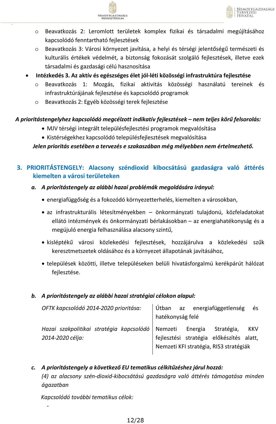 Az aktív és egészséges élet jól-léti közösségi infrastruktúra fejlesztése o Beavatkozás 1: Mozgás, fizikai aktivitás közösségi használatú tereinek és infrastruktúrájának fejlesztése és kapcsolódó