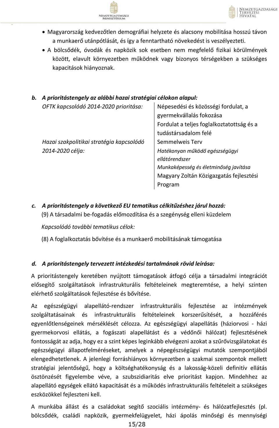 az alábbi hazai stratégiai célokon alapul: OFTK kapcsolódó 2014-2020 prioritása: Népesedési és közösségi fordulat, a gyermekvállalás fokozása Fordulat a teljes foglalkoztatottság és a tudástársadalom