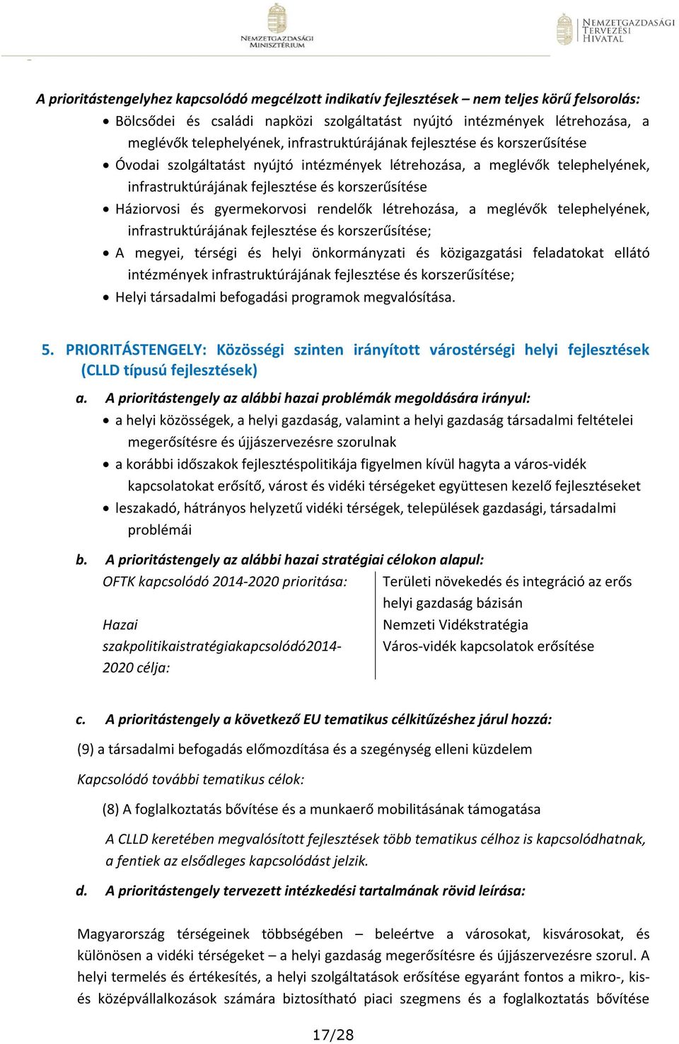 gyermekorvosi rendelők létrehozása, a meglévők telephelyének, infrastruktúrájának fejlesztése és korszerűsítése; A megyei, térségi és helyi önkormányzati és közigazgatási feladatokat ellátó