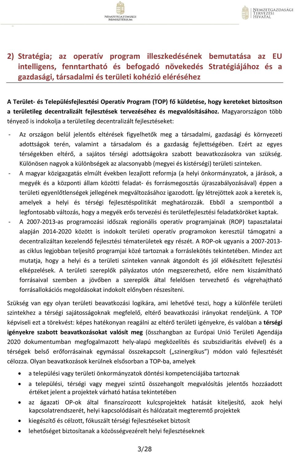 Magyarországon több tényező is indokolja a területileg decentralizált fejlesztéseket: - Az országon belül jelentős eltérések figyelhetők meg a társadalmi, gazdasági és környezeti adottságok terén,