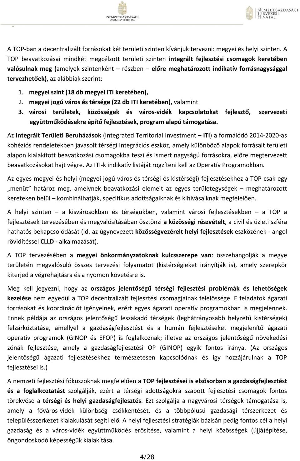 tervezhetőek), az alábbiak szerint: 1. megyei szint (18 db megyei ITI keretében), 2. megyei jogú város és térsége (22 db ITI keretében), valamint 3.