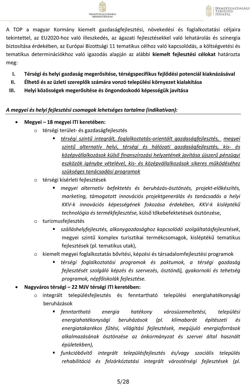 meg: I. Térségi és helyi gazdaság megerősítése, térségspecifikus fejlődési potenciál kiaknázásával II. Élhető és az üzleti szereplők számára vonzó települési környezet kialakítása III.