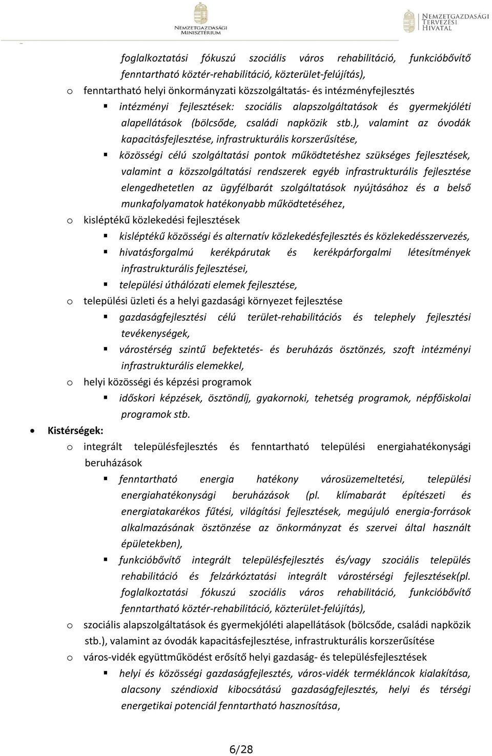 ), valamint az óvodák kapacitásfejlesztése, infrastrukturális korszerűsítése, közösségi célú szolgáltatási pontok működtetéshez szükséges fejlesztések, valamint a közszolgáltatási rendszerek egyéb