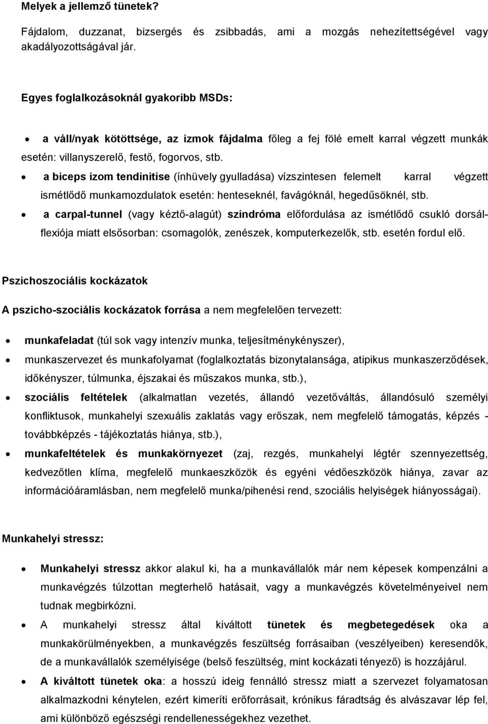 a biceps izom tendinitise (ínhüvely gyulladása) vízszintesen felemelt karral végzett ismétlődő munkamozdulatok esetén: henteseknél, favágóknál, hegedűsöknél, stb.