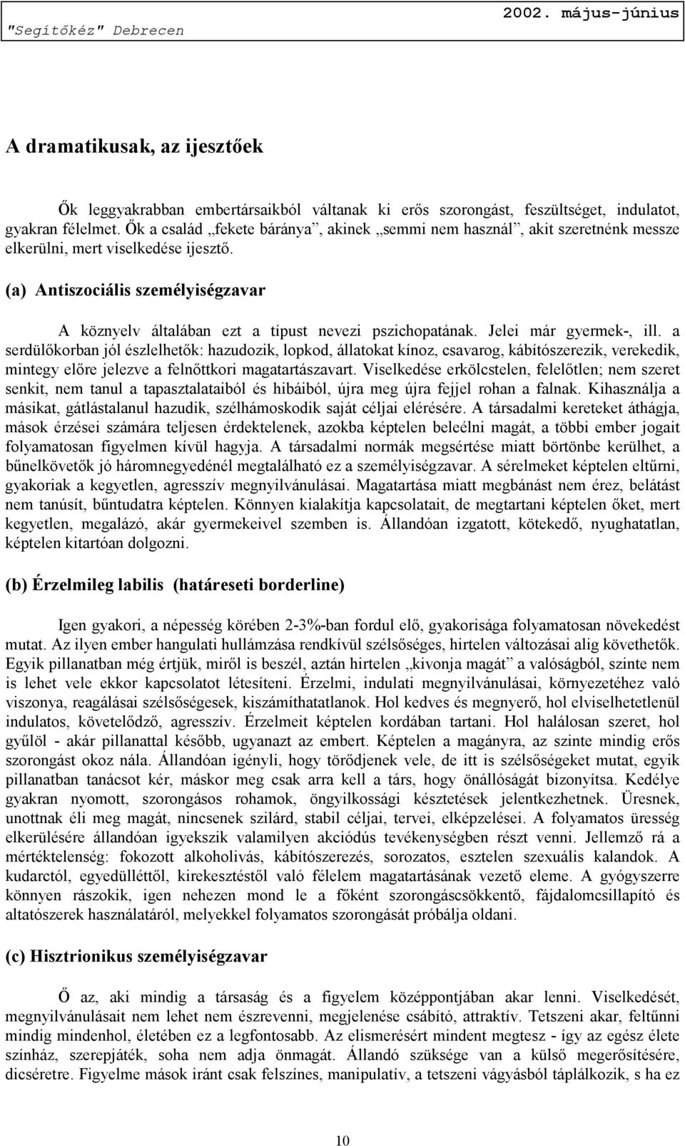 (a) Antiszociális személyiségzavar A köznyelv általában ezt a típust nevezi pszichopatának. Jelei már gyermek-, ill.