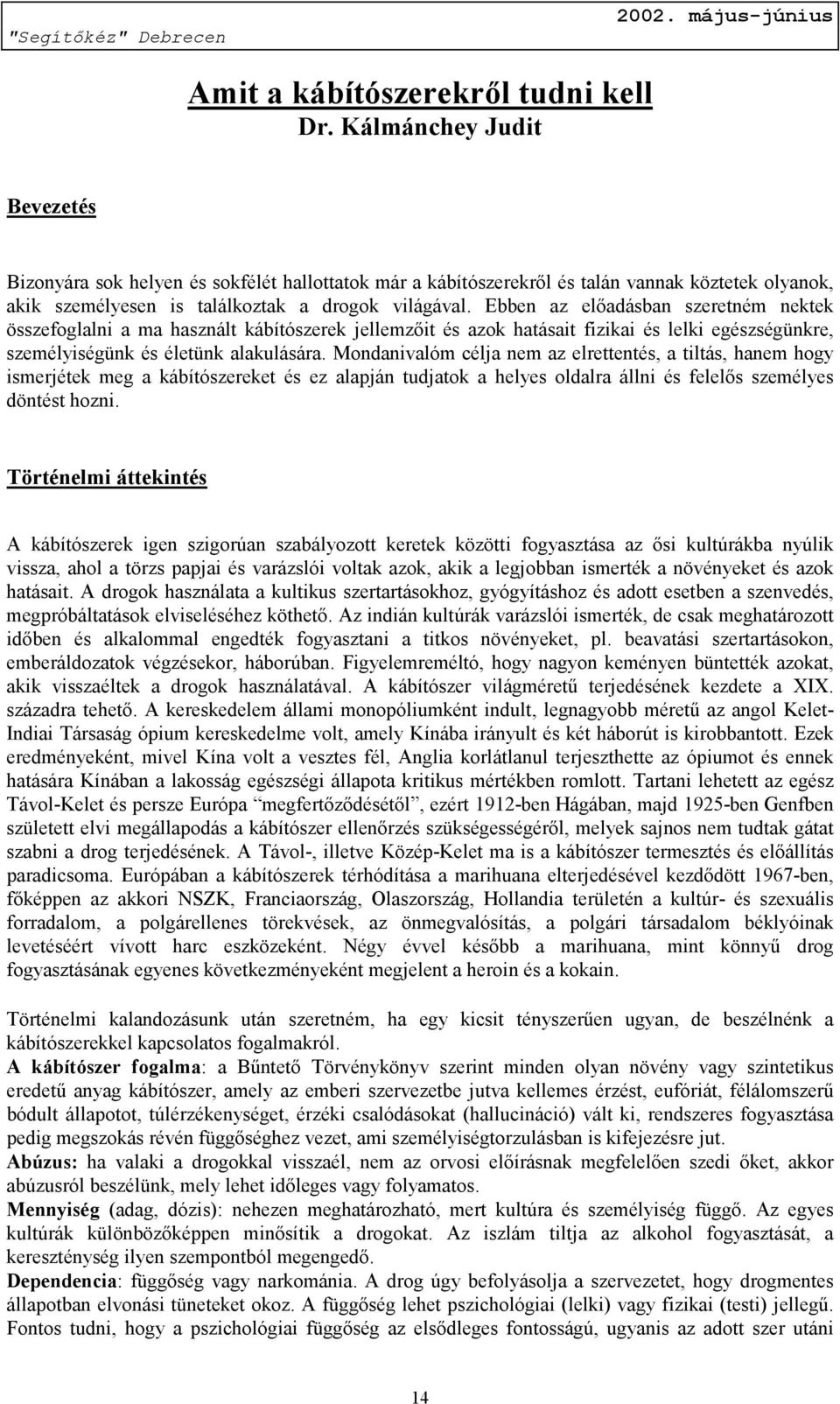 Ebben az előadásban szeretném nektek összefoglalni a ma használt kábítószerek jellemzőit és azok hatásait fizikai és lelki egészségünkre, személyiségünk és életünk alakulására.