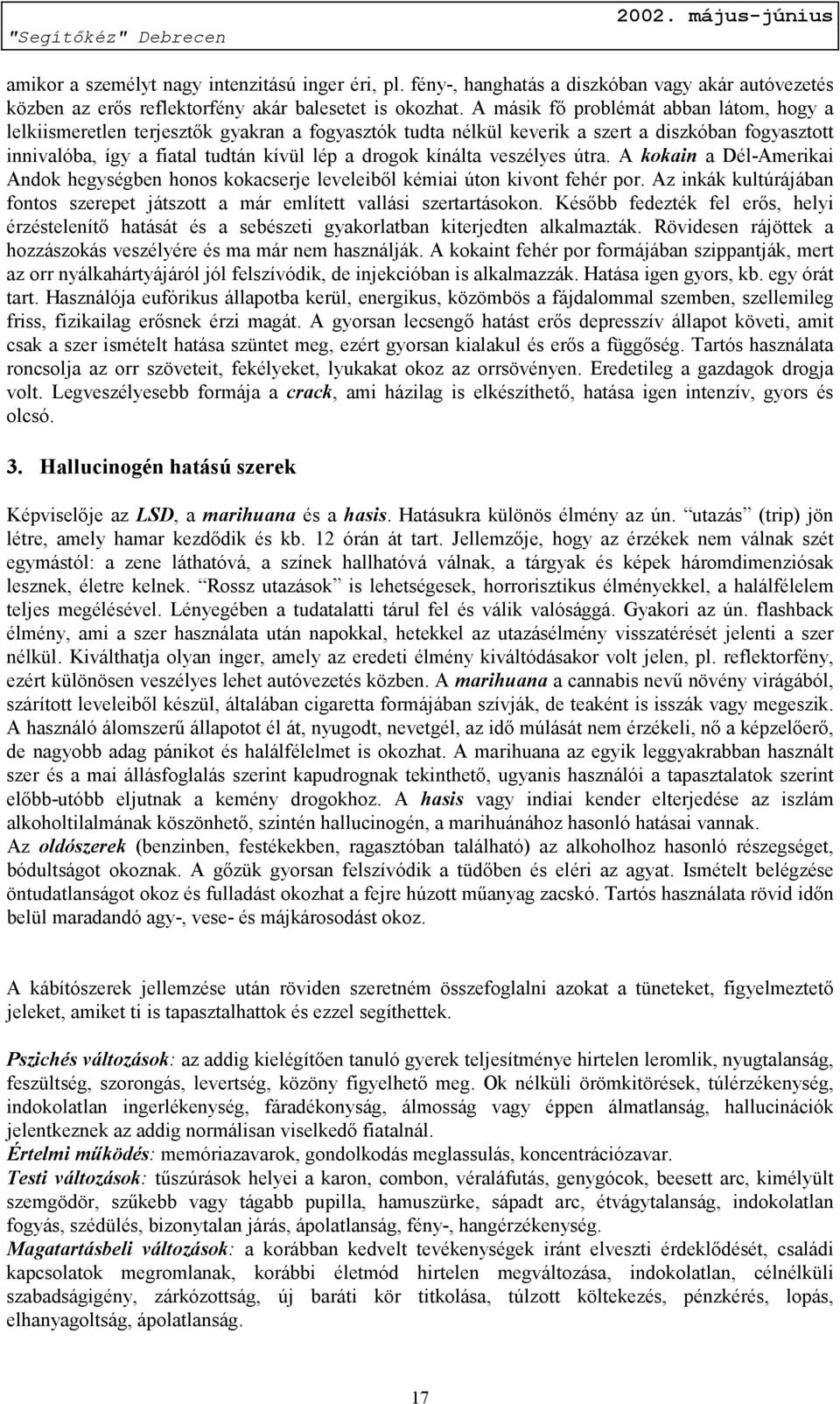 kínálta veszélyes útra. A kokain a Dél-Amerikai Andok hegységben honos kokacserje leveleiből kémiai úton kivont fehér por.