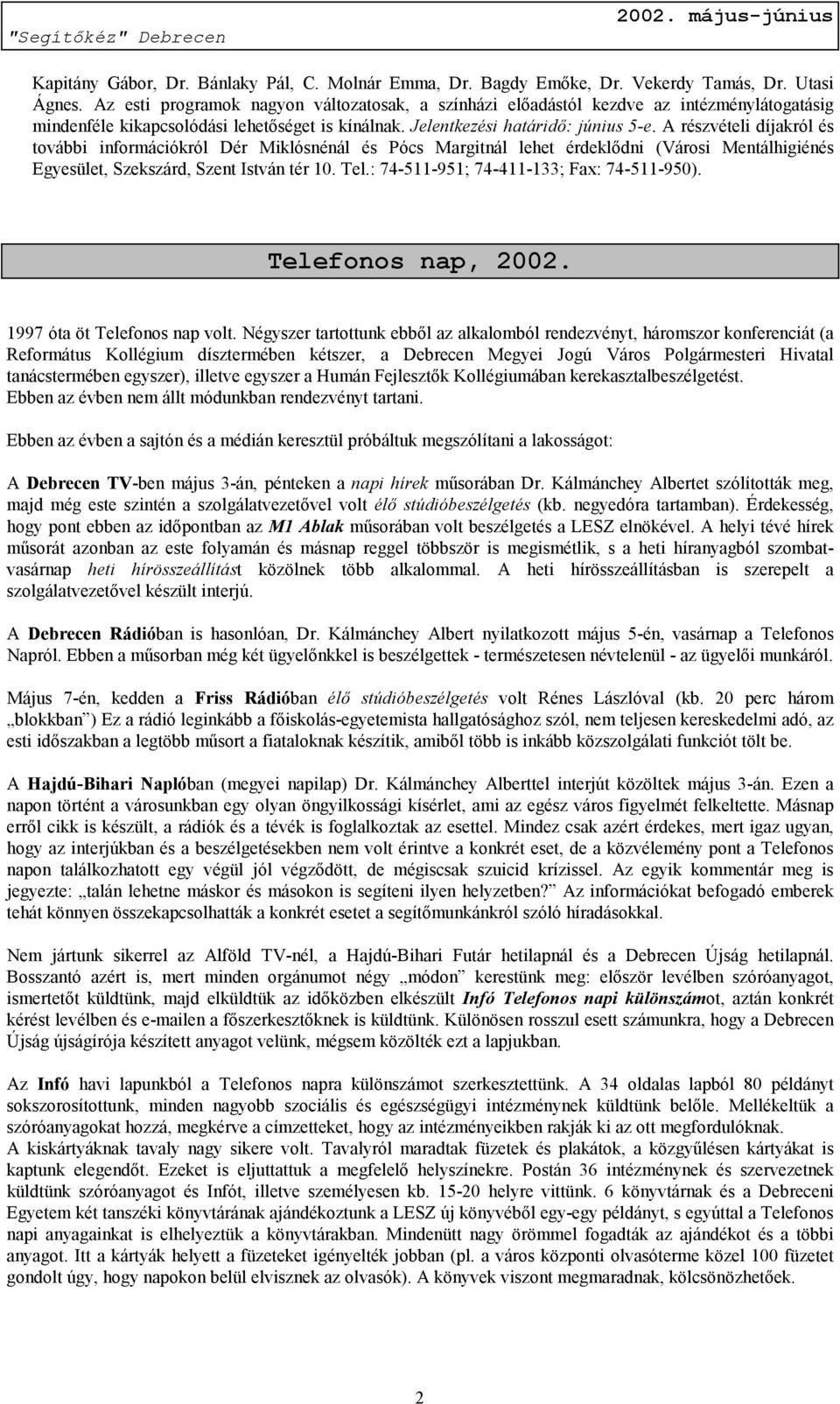 A részvételi díjakról és további információkról Dér Miklósnénál és Pócs Margitnál lehet érdeklődni (Városi Mentálhigiénés Egyesület, Szekszárd, Szent István tér 10. Tel.