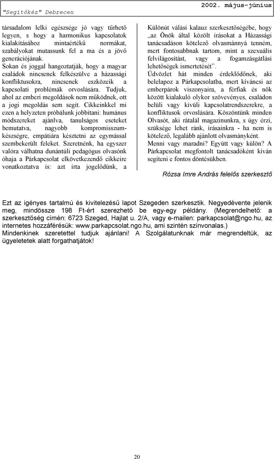 Tudjuk, ahol az emberi megoldások nem működnek, ott a jogi megoldás sem segít.