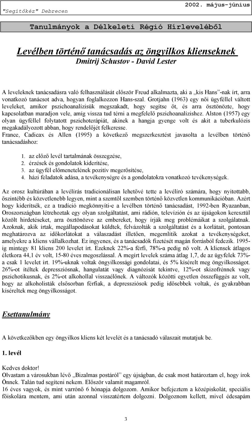 Grotjahn (1963) egy női ügyféllel váltott leveleket, amikor pszichoanalízisük megszakadt, hogy segítse őt, és arra ösztönözte, hogy kapcsolatban maradjon vele, amíg vissza tud térni a megfelelő