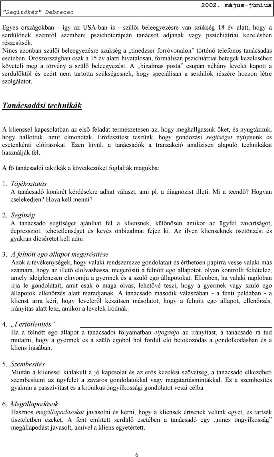 Oroszországban csak a 15 év alatti hivatalosan, formálisan pszichiátriai betegek kezeléséhez követeli meg a törvény a szülő beleegyezést.