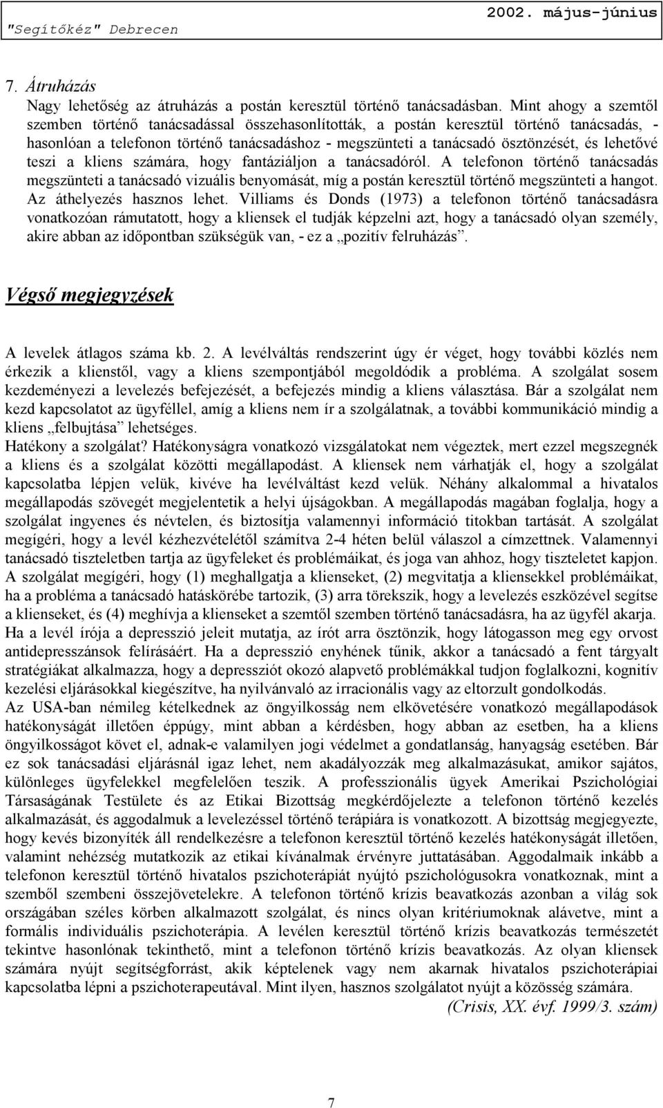 lehetővé teszi a kliens számára, hogy fantáziáljon a tanácsadóról. A telefonon történő tanácsadás megszünteti a tanácsadó vizuális benyomását, míg a postán keresztül történő megszünteti a hangot.