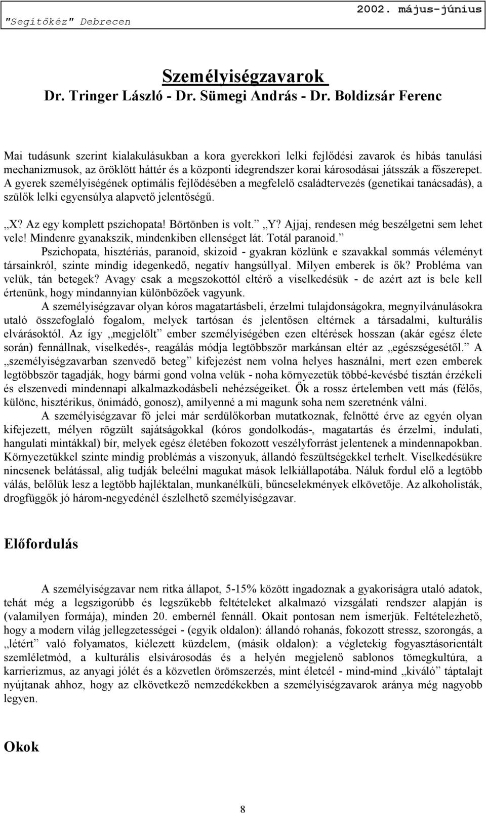játsszák a főszerepet. A gyerek személyiségének optimális fejlődésében a megfelelő családtervezés (genetikai tanácsadás), a szülők lelki egyensúlya alapvető jelentőségű. X?