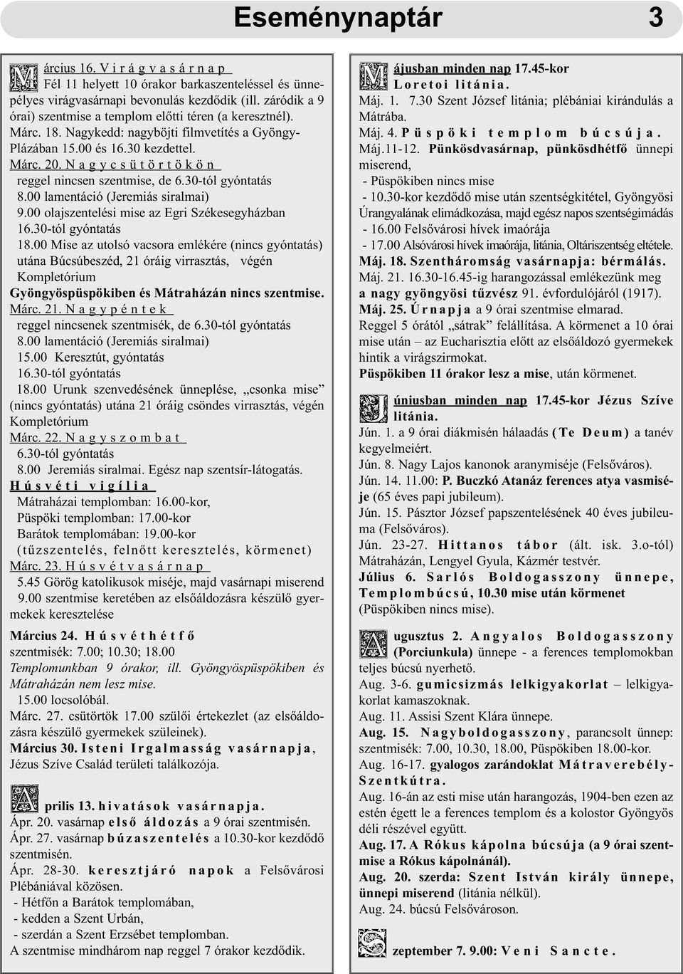 N a g y c s ü t ö r t ö k ö n reggel nincsen szentmise, de 6.30-tól gyóntatás 8.00 lamentáció (Jeremiás siralmai) 9.00 olajszentelési mise az Egri Székesegyházban 16.30-tól gyóntatás 18.