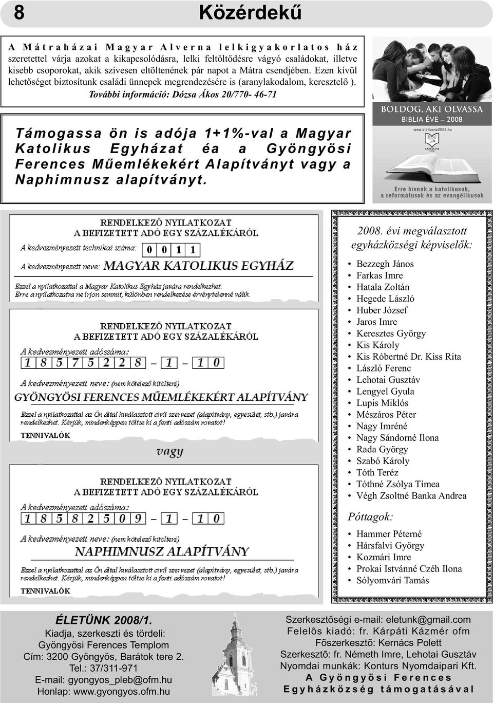 További információ: Dózsa Ákos 20/770-46-71 Támogassa ön is adója 1+1%-val a Magyar K a t o l i k u s E g y h á z a t é a a G y ö n g y ö s i Ferences Műemlékekért Alapítványt vagy a Naphimnusz